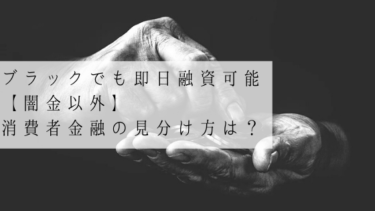 ブラックでも即日融資可能な【闇金以外】の消費者金融の見分け方は？